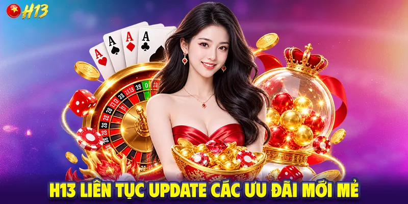 H13 liên tục update các ưu đãi mới mẻ