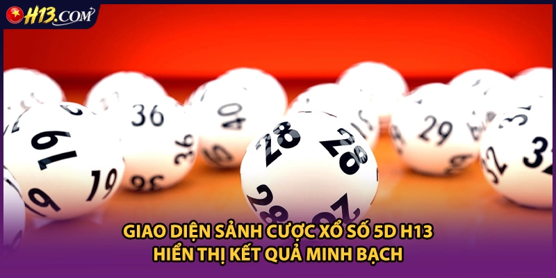 Giao diện sảnh cược xổ số 5D H13 hiển thị kết quả minh bạch